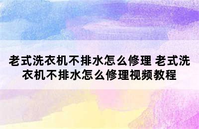 老式洗衣机不排水怎么修理 老式洗衣机不排水怎么修理视频教程